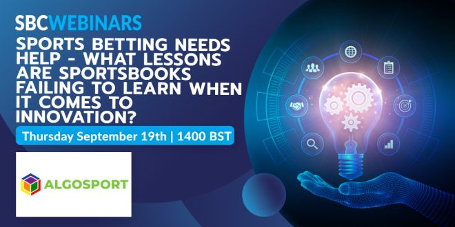 SBC News SBC Webinars & Algosport | Sports betting needs help - what lessons are sportsbooks failing to learn when it comes to innovation?